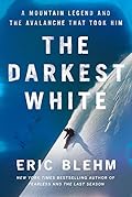 The Darkest White: A Mountain Legend and the Avalanche That Took Him 