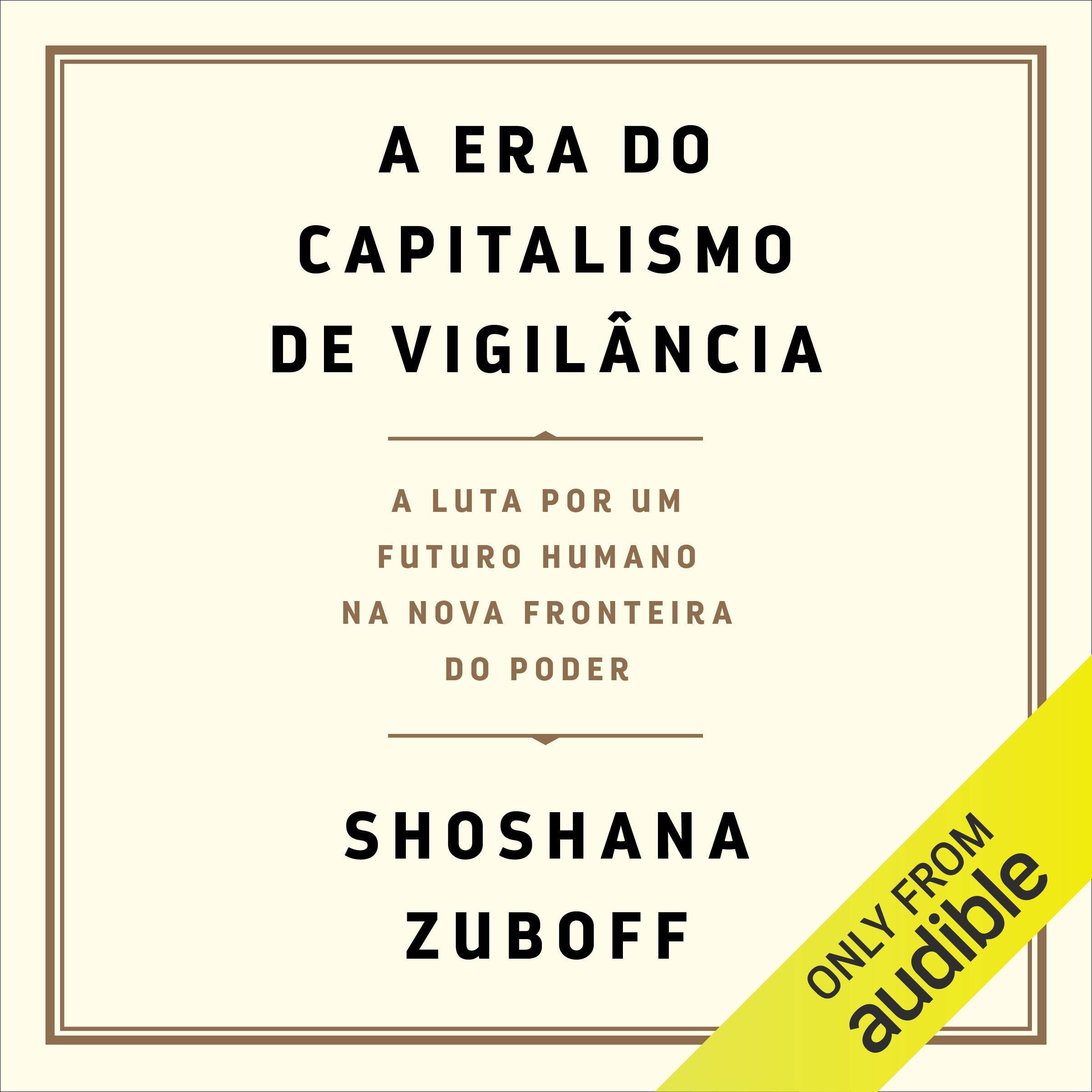 A era do capitalismo de vigilância: A luta por um fronteiro humano na nova fronteira do poder [The Fight for a Human Future at the New Frontier of Power] (Audible Audio)