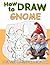 How to Draw Gnome: Step By Step And Simple Illustrations To Learn To Draw Magical Characters, Perfect Gift For Birthday Christmas