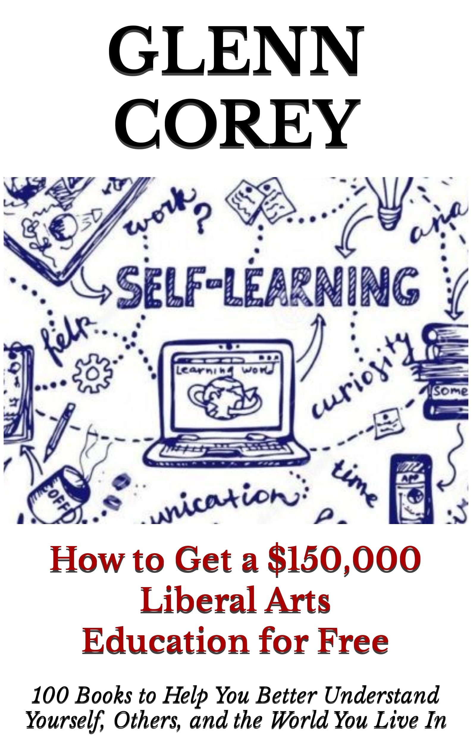 How to Get a $150,000 Liberal Arts Education for Free: 100 Books to Help you Better Understand Yourself, Others, and the World You Live In (Kindle Edition)
