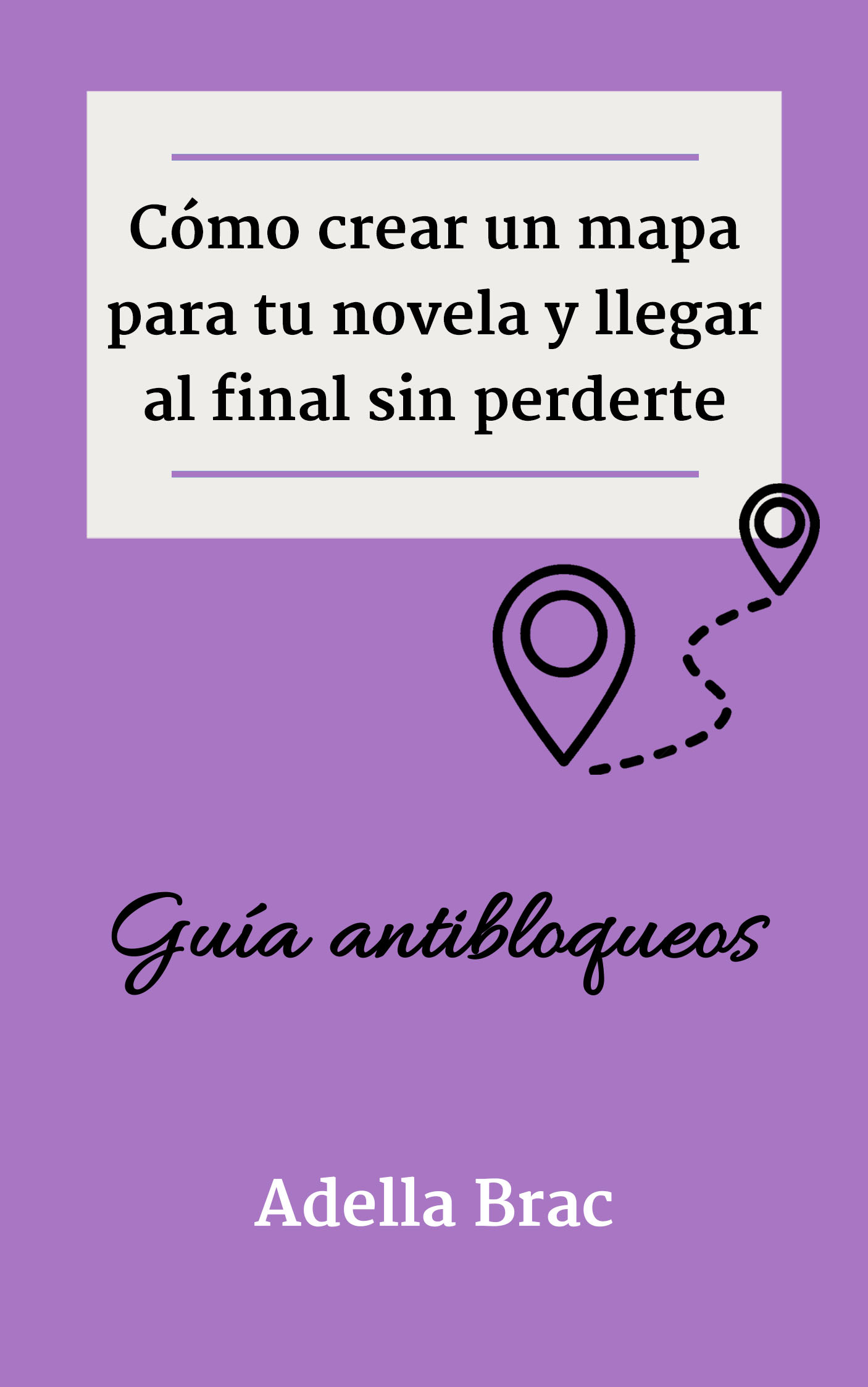Cómo crear un mapa para tu novela y llegar al final sin perderte: Guía antibloqueos (Escribir más y mejor) (Spanish Edition)