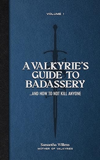 A Valkyrie's Guide to Badassery … and How to Not Kill Anyone, Vol. 1