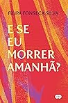 E se eu morrer amanhã? by Filipa Fonseca Silva