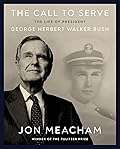 The Call to Serve: The Life of an American President, George Herbert Walker Bush: A Visual Biography 