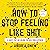 How to Stop Feeling Like Sh*t: 14 Habits That Are Holding You Back from Happiness