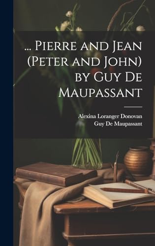 ... Pierre and Jean (Peter and John) by Guy De Maupassant