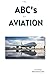 The ABC’s of Aviation: A Be...
