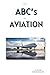 The ABC’s of Aviation: A Be...