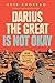 Darius the Great Is Not Okay