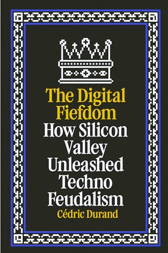 How Silicon Valley Unleashed Techno-Feudalism: The Making of the Digital Economy (Kindle Edition)