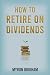 How to Retire on Dividends by Myron Brigham How to Retire on Dividends by Myron Brigham