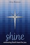 Shine: Embracing God's Heart For You Shine: Embracing God's Heart For You