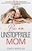 Be an Unstoppable Mom: Your Guide to Less Stress, More Patience and a Positive Mindset While Raising Confident, Caring and Resilient Children