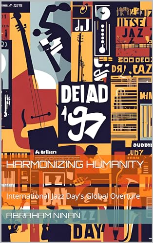 Harmonizing Humanity: International Jazz Day's Global Overture (Kindle Edition)