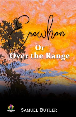 Erewhon; Or, Over the Range: Samuel Butler's Satirical Voyage to a Strange Utopia