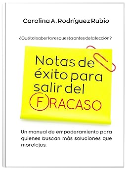 Notas de éxito para salir del fracaso: Un manual de empoderamiento para quienes buscan más soluciones que moralejas (Spanish Edition)