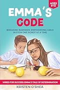 Emma's Code: Breaking Barriers: Empowering Girls in STEM One Robot at a Time Stem for Girls age 8-10 Education Books STEAM Books Kids Ages 8-12 Inspiring ... Scientists Innovators School Exploration