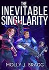 The Inevitable Singularity by Molly J. Bragg