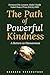 The Path of Powerful Kindness: A Return to Humanness