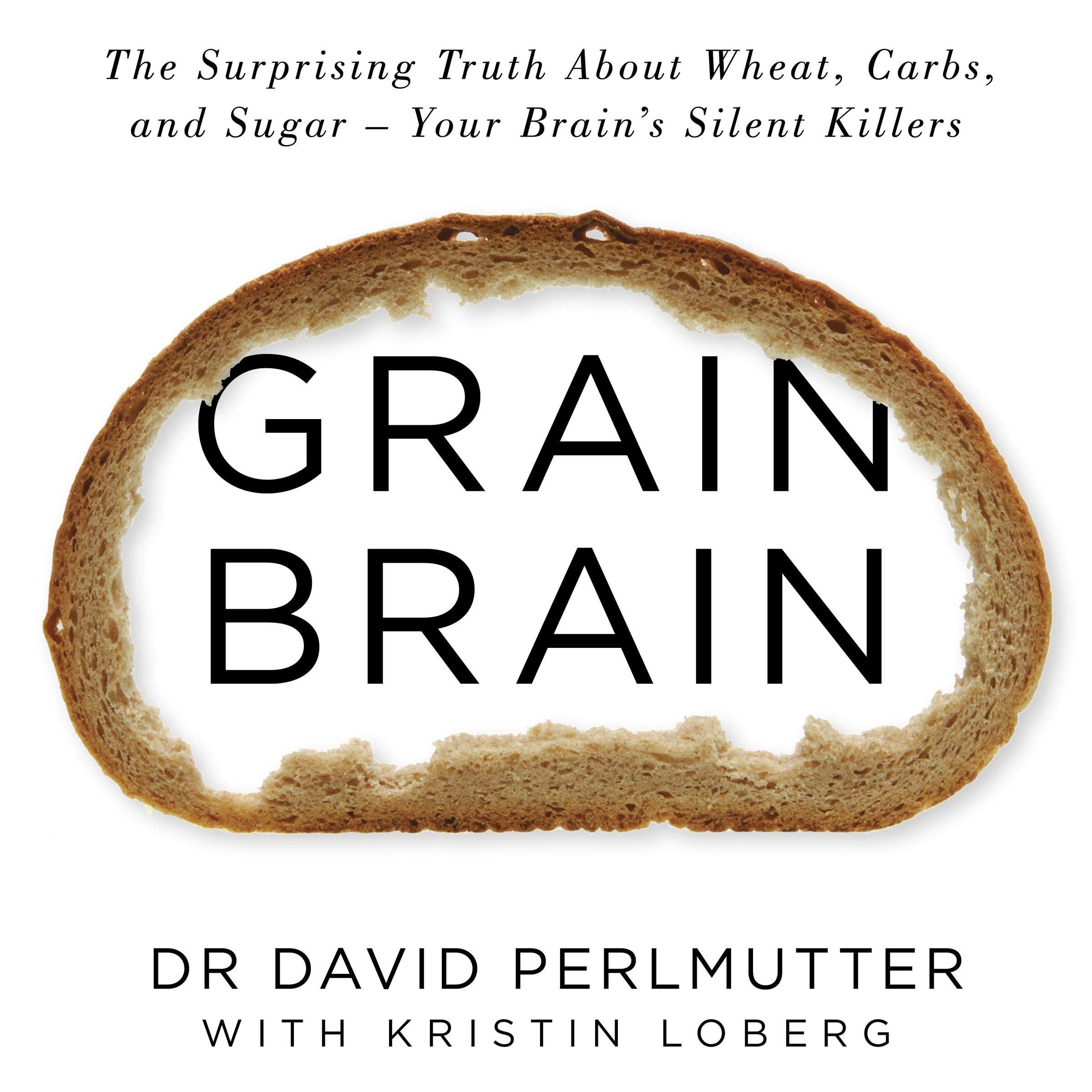 Grain Brain: The Surprising Truth About Wheat, Carbs, and Sugar - Your Brain's Silent Killers