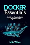 Docker Essentials: Simplifying Containerization: A Beginner's Guide Docker Essentials: Simplifying Containerization: A Beginner's Guide