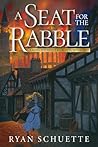 A Seat for the Rabble by Ryan Schuette A Seat for the Rabble by Ryan Schuette