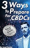 3 Ways to Prepare for CBDCs: CBDCs Are Coming... Are You Prepared?