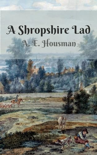 A Shropshire Lad: A collection of sixty-three poems by A.E. Housman, an English poet and classical scholar.