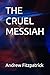 THE CRUEL MESSIAH