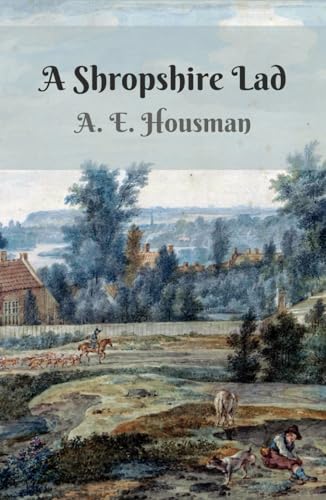 A Shropshire Lad: A collection of sixty-three poems by A.E. Housman, an English poet and classical scholar.
