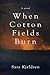 When Cotton Fields Burn (An...