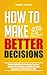 How to Make Better Decision...