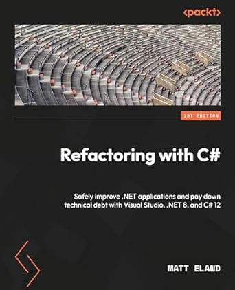 Refactoring with C#: Safely improve .NET applications and pay down technical debt with Visual Studio, .NET 8, and C# 12 (Paperback)