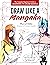 Draw Like a Mangaka: The Complete Beginner's Guide to Learning to Draw Manga