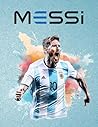 MESSI: The Definitive Story of a Football Icon - Unveiling the Legend: 200+ Entertaining Trivia Questions, Exciting Fun Facts, Untold Inspiring ... Passionate Leonel Messi Fans Around the World