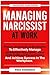 MANAGING NARCISSIST AT WORK: Proven And Tested Strategies To Effectively Manage Workplace Narcissism, Deal With Difficult Personalities And Achieve Success In The Workplace