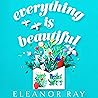 Everything is Beautiful by Eleanor  Ray