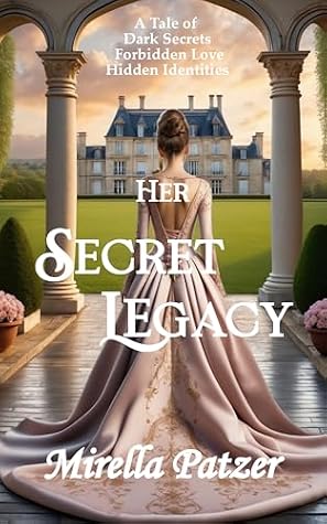 Her Secret Legacy: A Tale of Dark Secrets, Forbidden Love, Hidden Identities