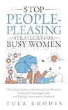 Stop People-Pleasing Strategies for Busy Women: The 8-Step Guide to Identifying Your Priorities, Saying No Unapologetically, and Facing Confrontation Fearlessly Stop People-Pleasing Strategies for Busy Women: The 8-Step Guide to Identifying Your Priorities, Saying No Unapologetically, and Facing Confrontation Fearlessly