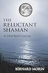 The Reluctant Shaman: An Urban Mystic's Journey