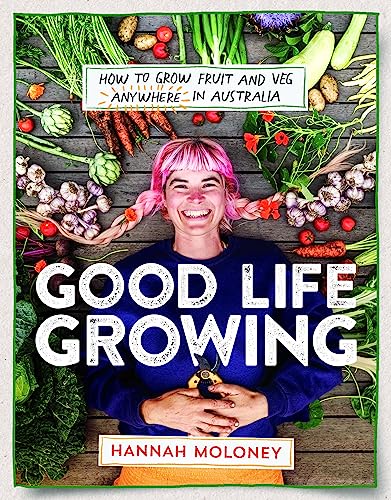Good Life Growing: How to grow fruit and veg anywhere in Australia (Paperback)