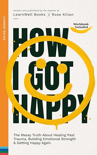 How I Got Happy: The Messy Truth About Healing Past Trauma, Building Emotional Strength & Getting Happy Again (LiveWell Series)
