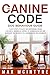 The Canine Code: Dog Behaviour Guide: 7 Easy Steps to Build an Inseparable Bond, Explore a Whimsical World of Communication and Discover the Secrets to a Harmonious Relationship