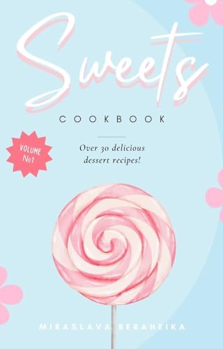 Sweets: Cakes and Desserts - Traditional and Modern Recipes for Every Occasion (Kindle Edition)
