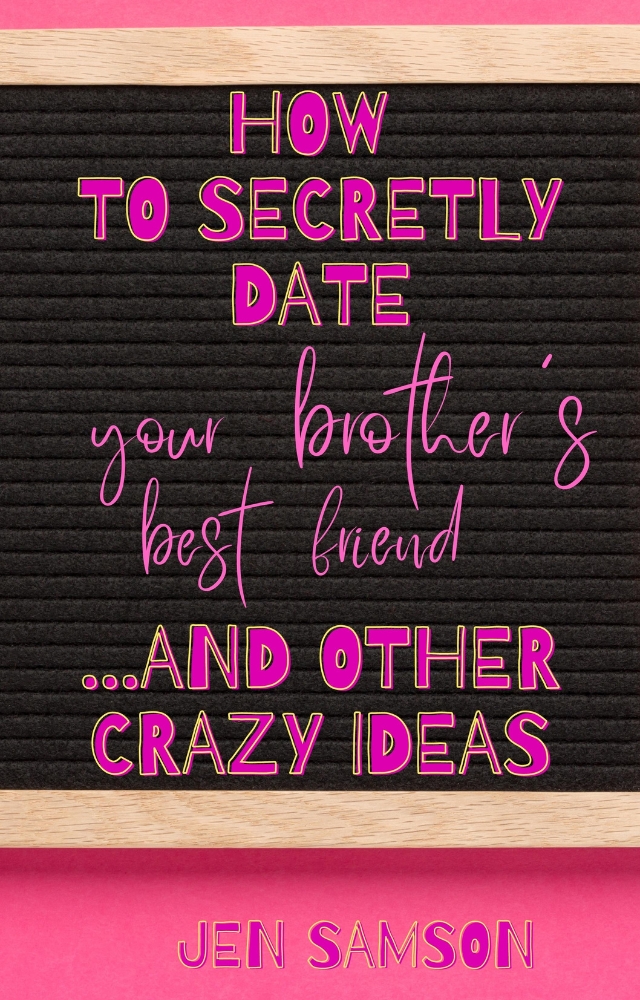 How To Secretly Date Your Brother's Best Friend: ... and other crazy ideas