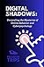 Digital Shadows: Unraveling the Mysteries of Online Behavior and Cyberpsychology