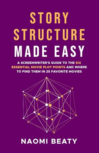Story Structure Made Easy: A screenwriter's guide to the six essential movie plot points and where to find them in 25 favorite movies (Screenwriting Simplified)