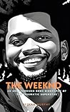 The Weeknd: An Unauthorized Book Biography of the Enigmatic Superstar