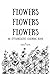Flowers Flowers Flowers: An...