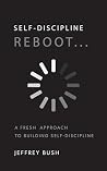 Self-Discipline REBOOT: A Fresh Approach to Building Self-Discipline Self-Discipline REBOOT: A Fresh Approach to Building Self-Discipline